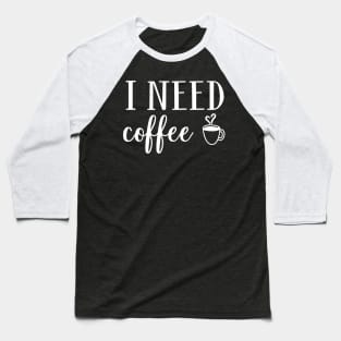 I Need Coffee Baseball T-Shirt